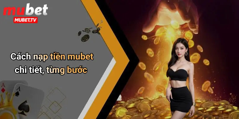 Cách nạp tiền mubet chi tiết, từng bước