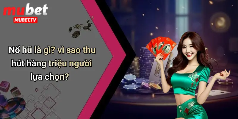Nổ hũ là gì? vì sao thu hút hàng triệu người lựa chọn?