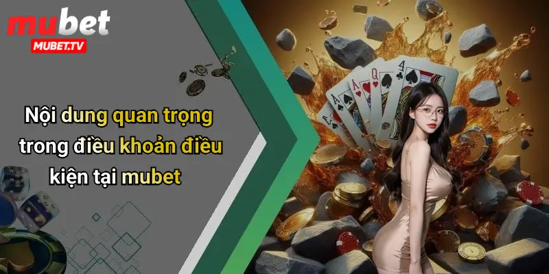 Nội dung quan trọng trong điều khoản điều kiện tại mubet