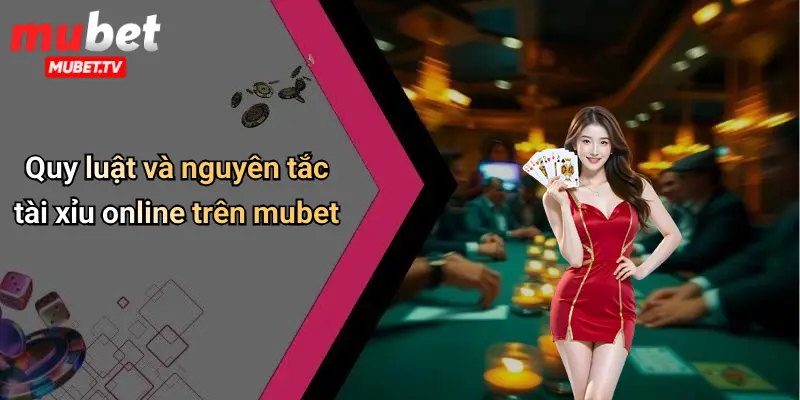 Quy luật và nguyên tắc tài xỉu online trên mubet
